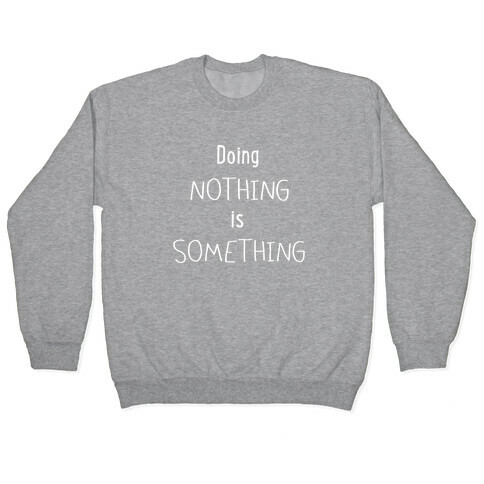 Doing Nothing is Something Pullover