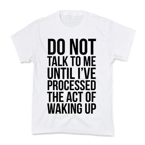 Do Not Talk To Me Until i've Processed The Act Of Waking Up Kids T-Shirt