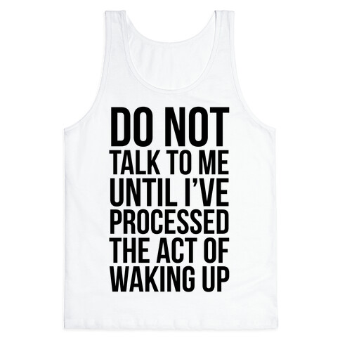 Do Not Talk To Me Until i've Processed The Act Of Waking Up Tank Top