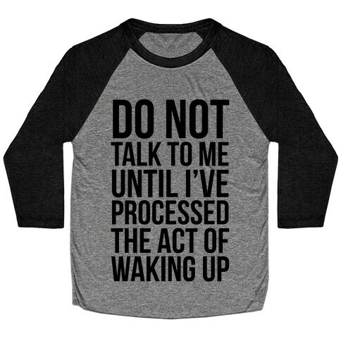 Do Not Talk To Me Until i've Processed The Act Of Waking Up Baseball Tee