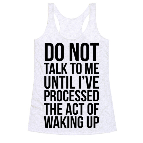 Do Not Talk To Me Until i've Processed The Act Of Waking Up Racerback Tank Top