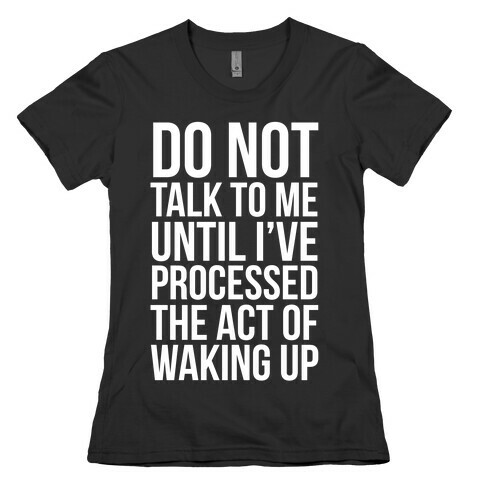 Do Not Talk To Me Until i've Processed The Act Of Waking Up Womens T-Shirt