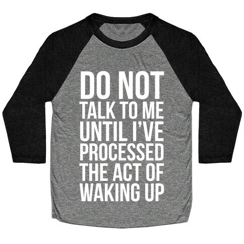 Do Not Talk To Me Until i've Processed The Act Of Waking Up Baseball Tee