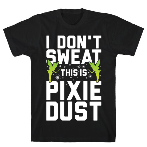 I Don't Sweat This Is Pixie Dust T-Shirt