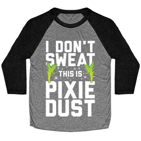 I Don't Sweat This Is Pixie Dust Baseball Tee