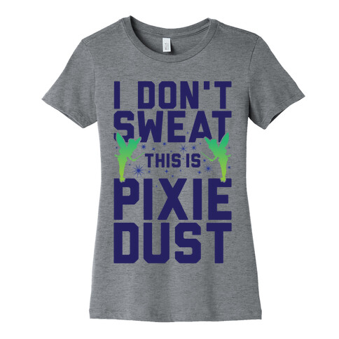 I Don't Sweat This Is Pixie Dust Womens T-Shirt