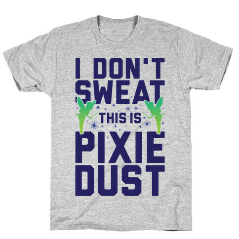 I Don't Sweat This Is Pixie Dust T-Shirt