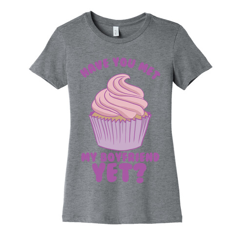 Have You Met My Boyfriend Yet? Womens T-Shirt