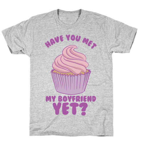 Have You Met My Boyfriend Yet? T-Shirt