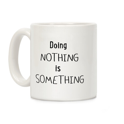 Doing Nothing is Something Coffee Mug