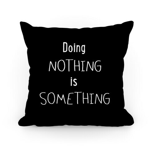 Doing Nothing is Something Pillow