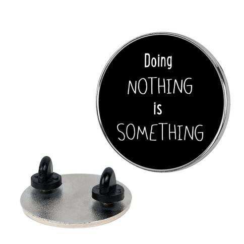 Doing Nothing is Something Pin