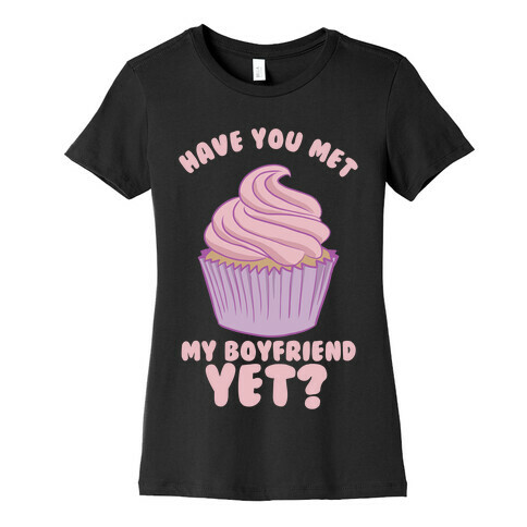 Have You Met My Boyfriend Yet? Womens T-Shirt