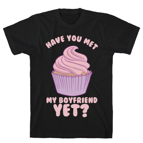 Have You Met My Boyfriend Yet? T-Shirt