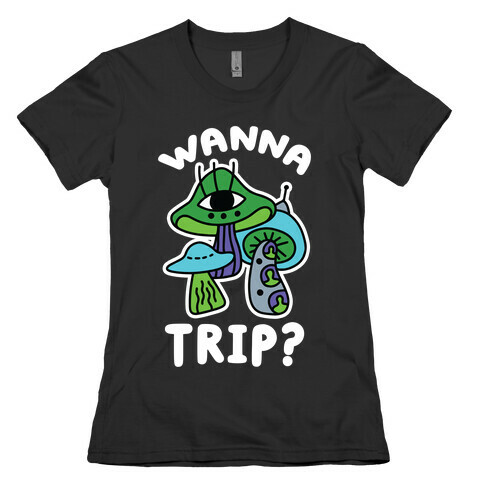 Wanna Trip? (Alien Mushrooms) Womens T-Shirt