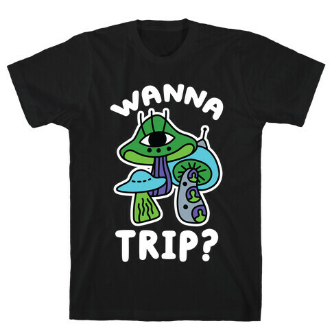 Wanna Trip? (Alien Mushrooms) T-Shirt