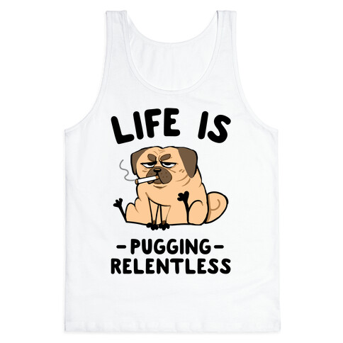 Life Is Pugging Relentless Tank Top