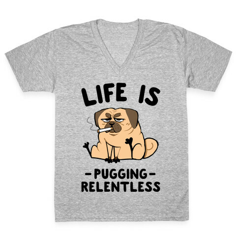 Life Is Pugging Relentless V-Neck Tee Shirt