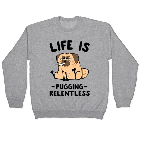 Life Is Pugging Relentless Pullover