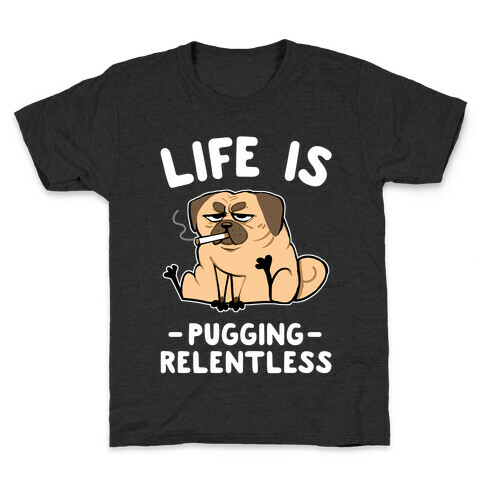 Life Is Pugging Relentless Kids T-Shirt