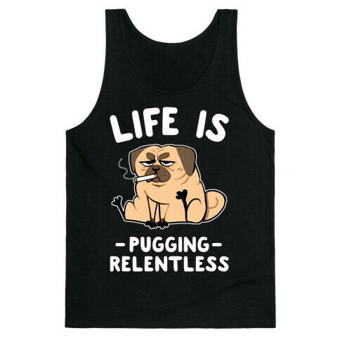 Life Is Pugging Relentless Tank Top