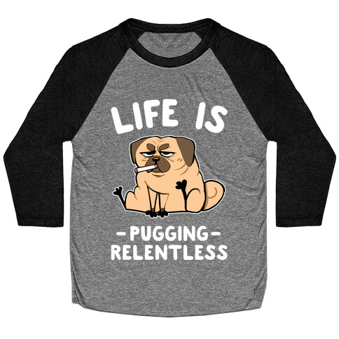 Life Is Pugging Relentless Baseball Tee