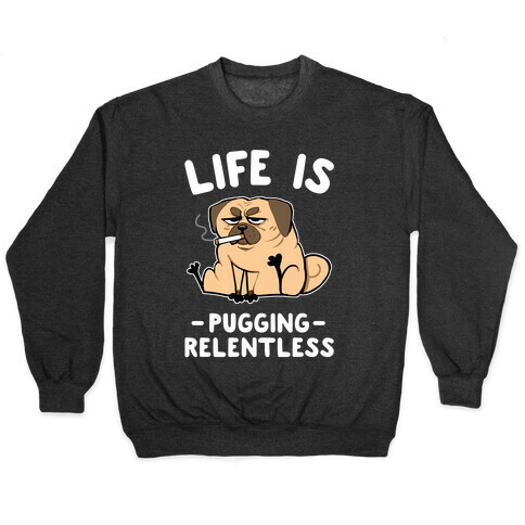 Life Is Pugging Relentless Pullover