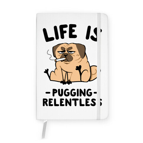 Life Is Pugging Relentless Notebook