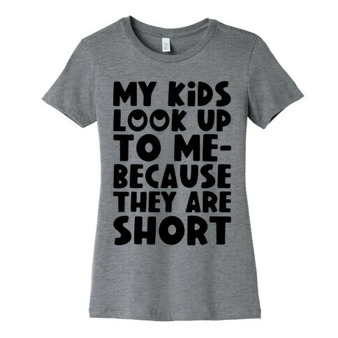 My Kids Look Up To Me Womens T-Shirt