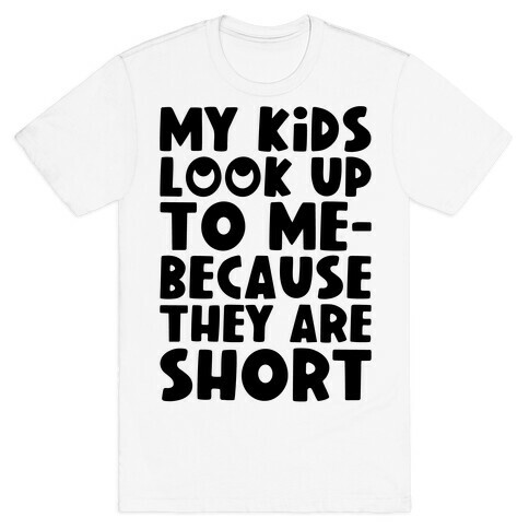 My Kids Look Up To Me T-Shirt