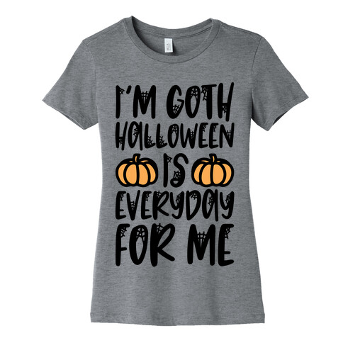 I'm Goth Halloween Is Everyday For Me Womens T-Shirt