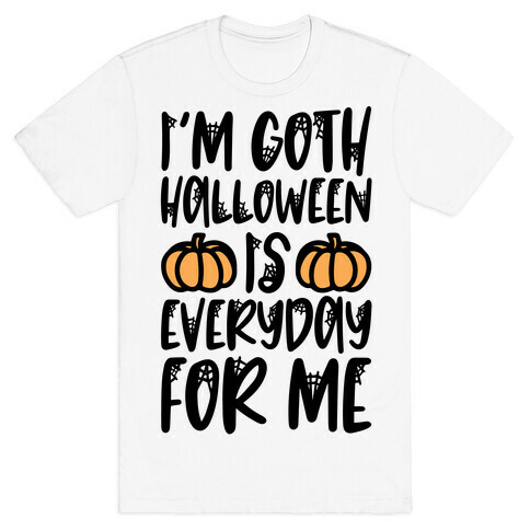 I'm Goth Halloween Is Everyday For Me T-Shirt