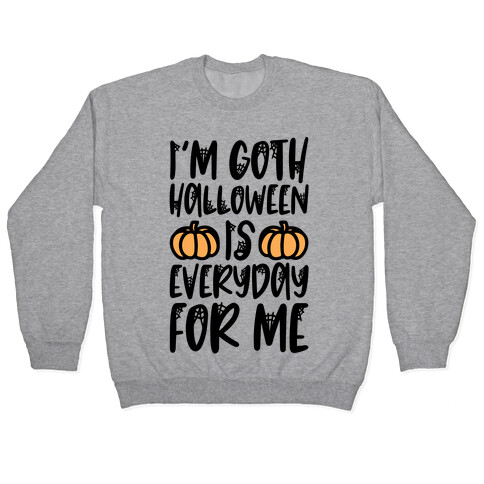 I'm Goth Halloween Is Everyday For Me Pullover