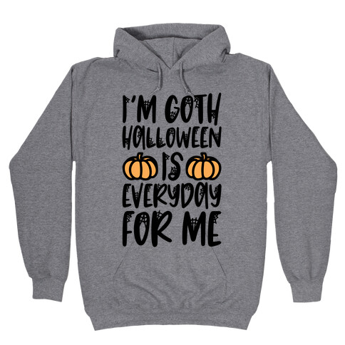 I'm Goth Halloween Is Everyday For Me Hooded Sweatshirt