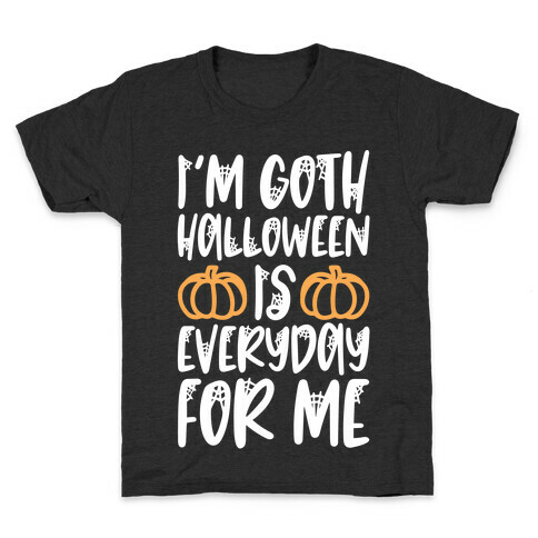 I'm Goth Halloween Is Everyday For Me Kids T-Shirt