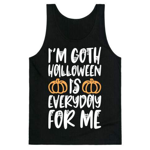 I'm Goth Halloween Is Everyday For Me Tank Top