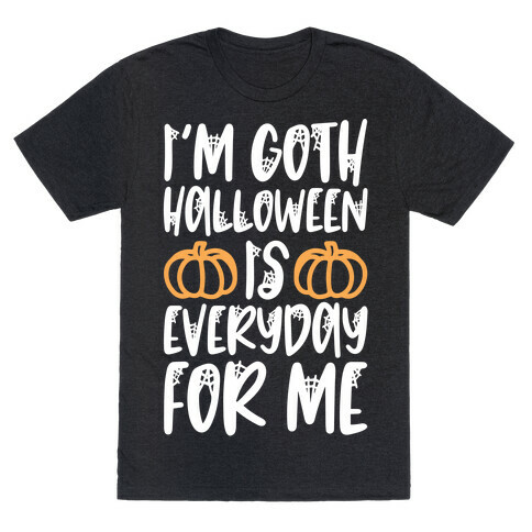 I'm Goth Halloween Is Everyday For Me T-Shirt