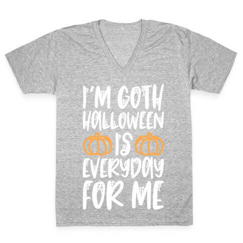 I'm Goth Halloween Is Everyday For Me V-Neck Tee Shirt