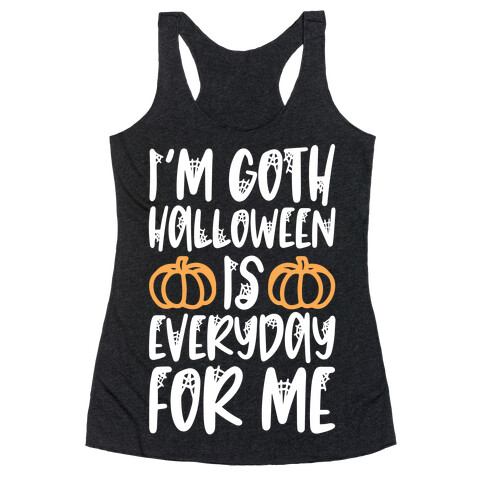 I'm Goth Halloween Is Everyday For Me Racerback Tank Top