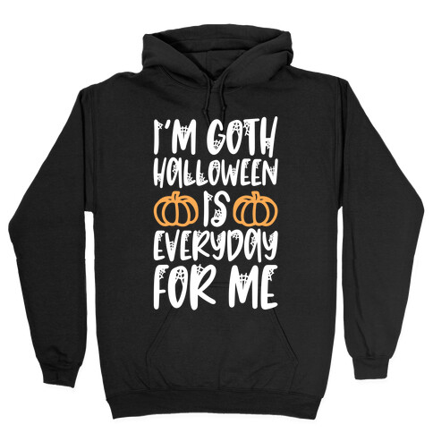 I'm Goth Halloween Is Everyday For Me Hooded Sweatshirt