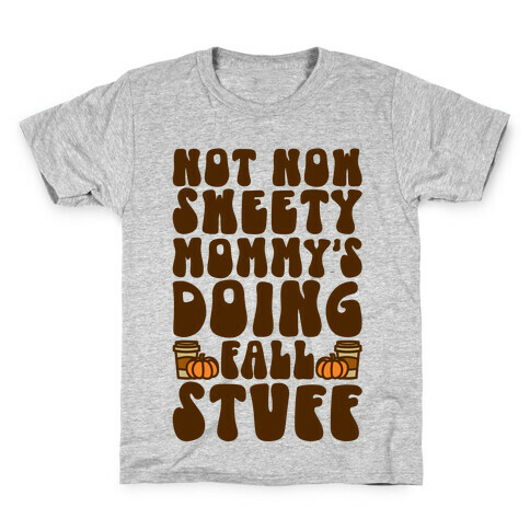Not Now Sweety Mommy Is Doing Fall Stuff Kids T-Shirt