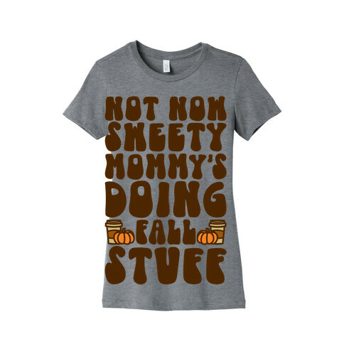 Not Now Sweety Mommy Is Doing Fall Stuff Womens T-Shirt