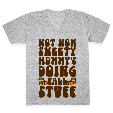 Not Now Sweety Mommy Is Doing Fall Stuff V-Neck Tee Shirt