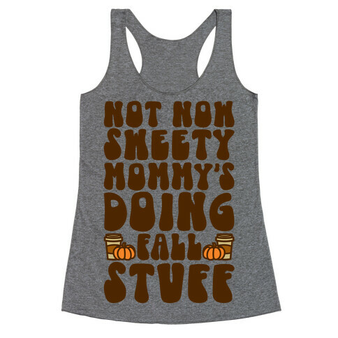 Not Now Sweety Mommy Is Doing Fall Stuff Racerback Tank Top