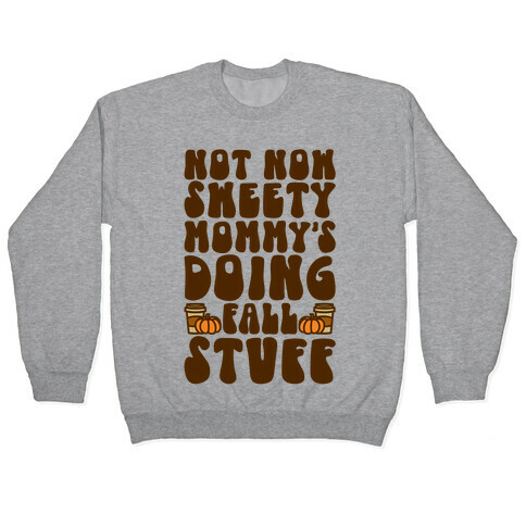 Not Now Sweety Mommy Is Doing Fall Stuff Pullover