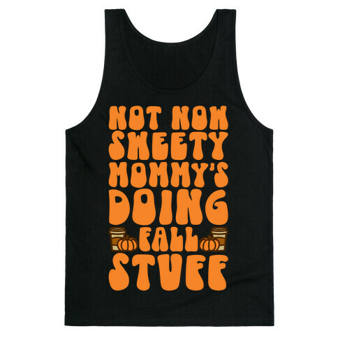 Not Now Sweety Mommy Is Doing Fall Stuff Tank Top