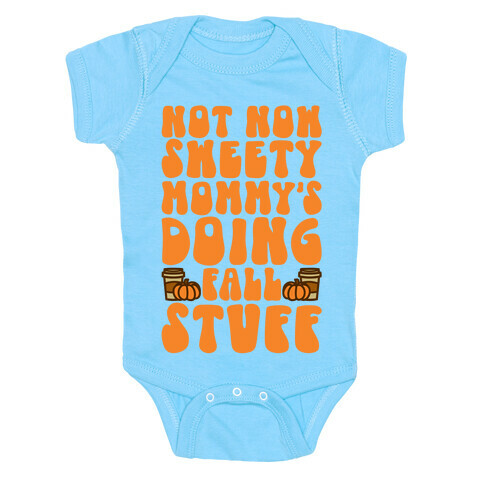 Not Now Sweety Mommy Is Doing Fall Stuff Baby One-Piece