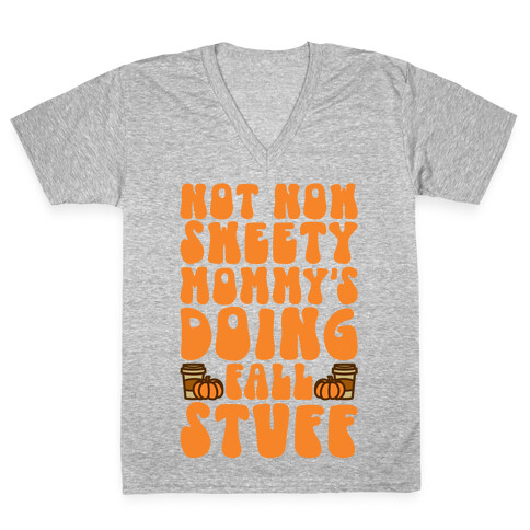 Not Now Sweety Mommy Is Doing Fall Stuff V-Neck Tee Shirt