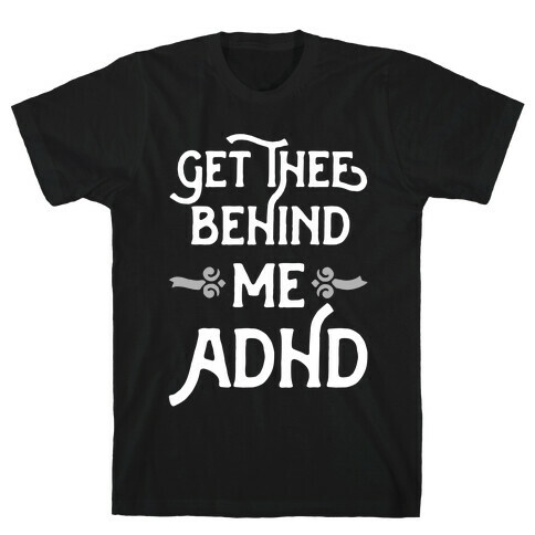 Get Thee Behind Me ADHD T-Shirt