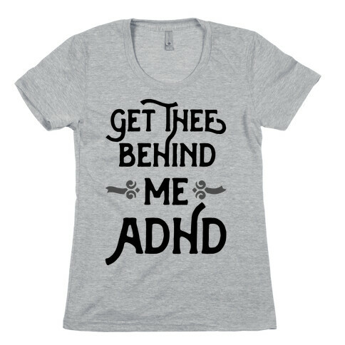 Get Thee Behind Me ADHD Womens T-Shirt